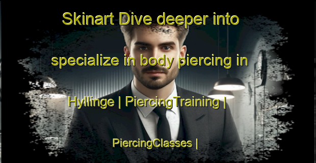 Skinart Dive deeper into specialize in body piercing in Hyllinge | PiercingTraining | PiercingClasses | SkinartTraining-Sweden